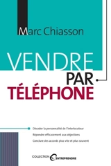 Vendre par téléphone : présentez habilement vos produits et services-- et décrochez un OK ! - Chiasson, Marc
