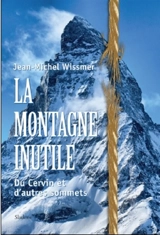 La montagne inutile : du Cervin et d'autres sommets - Jean-Michel Wissmer