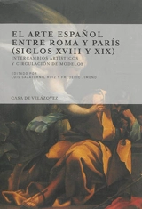 El arte espanol entre Roma y Paris, siglos XVIII y XIX : intercambios artisticos y circulacion de modelos