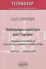 Calcul scientifique : méthodes numériques pour l'ingénieur : utilisation de l'outil Matlab : cours, exercices et problèmes de synthèse corrigés - Bouchaïb Radi