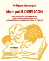 Mon petit direlicon : petit dictionnaire des idées reçues sur la littérature contemporaine mais quand même un peu à la manière de Flaubert - Philippe Annocque