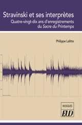 Stravinski et ses interprètes : quatre-vingt-dix ans d'enregistrements du Sacre du printemps - Philippe Lalitte