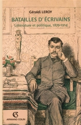 Batailles d'écrivains : littérature et politique, 1870-1914 - Géraldi Leroy