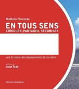En tous sens : circuler, partager, sécuriser : une histoire des équipements de la route - Mathieu Flonneau