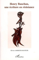 Henry Bauchau : une écriture en résistance - Olivier Ammour-Mayeur