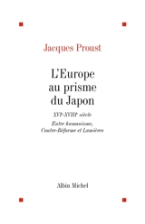 L'Europe au prisme du Japon, XVIe-XVIIIe siècle : entre humanisme, Contre-Réforme et Lumières - Jacques Proust