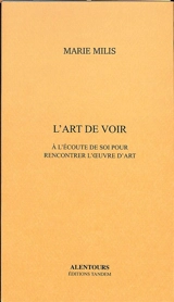 L'art de voir : à l'écoute de soi pour rencontrer l'oeuvre d'art - Marie Milis