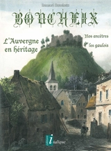 Boucheix : nos ancêtres les Gaulois : l'Auvergne en héritage - Bernard Boucheix