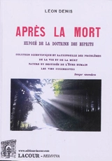 Après la mort : exposé de la doctrine des Esprits, solution scientifique et rationnelle des problèmes de la vie après la mort, nature et destinée de l'être humain, les vies successives - Léon Denis