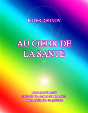AU CŒUR DE LA SANTE : Santé, maladies, mode de vie, soins, prescriptions, formules, chants - Peter Deunov