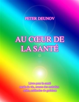 AU CŒUR DE LA SANTE : Santé, maladies, mode de vie, soins, prescriptions, formules, chants - Peter Deunov