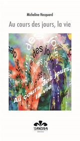 Au cours des jours, la vie - Micheline Hecquard