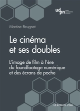Le cinéma et ses doubles : l'image de film à l'ère du foundfootage numérique et des écrans de poche - Martine Beugnet