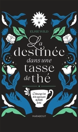 La destinée dans une tasse de thé : découvrez l'art de la voyance par les feuilles de thé - Elsie Wild