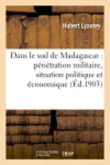 Dans le sud de Madagascar : pénétration militaire, situation politique et économique, 1900-1902 - Hubert Lyautey