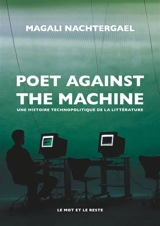 Poet against the machine : une histoire technopolitique de la littérature - Magali Nachtergael