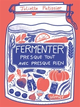 Fermenter presque tout avec presque rien - Juliette Patissier