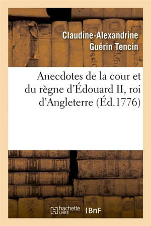 Anecdotes de la cour et du règne d'Edouard II, roi d'Angleterre - Claudine-Alexandrine Guérin Tencin
