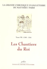 La grande chronique d'Angleterre. Vol. 7. Les chantiers du roi (1238-1240) - Matthieu Paris