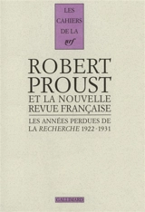 Les années perdues de La Recherche 1922-1931 : correspondance pour l'édition des volumes posthumes d'A la Recherche du temps perdu - Robert Proust