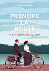 Prendre la route : une histoire du voyage à vélo - Alexandre Schiratti