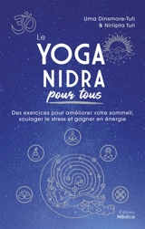 Le yoga nidra pour tous : des exercices pour améliorer votre sommeil, soulager le stress et gagner en énergie - Uma Dinsmore-Tuli