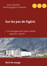 Sur les pas de Sigéric : 1 : La Francigena de Calais (France) à Aoste (Italie) - 44 jours, 1 134 km - Alain Lequien
