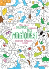 Mon cahier de coloriages magiques... très magiques ! : couleurs, symboles et nature - Isabelle Nicolle