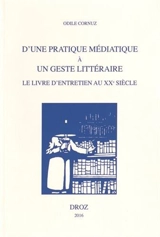 D'une pratique médiatique à un geste littéraire : le livre d'entretien au XXe siècle - Odile Cornuz