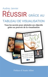 Réussir grâce au tableau de visualisation : Tous les secrets pour atteindre ses objectifs grâce au pouvoir de la visualisation - Audrey Janvier