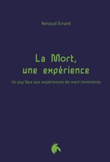 La mort, une expérience : un psy face aux expériences de mort imminente - Renaud Evrard