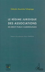 Le régime juridique des associations en droit public camerounais - Célestin Keutcha Tchapnga