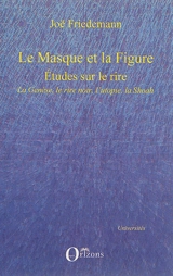 Le masque et la figure : études sur le rire : la Genèse, le rire noir, l'utopie, la Shoah - Joë Friedemann