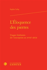 L'éloquence des pierres : usages littéraires de l'inscription au XVIIIe siècle - Sophie Lefay