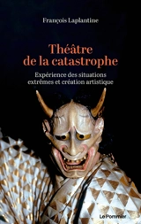 Théâtre de la catastrophe : expérience des situations extrêmes et création artistique - François Laplantine