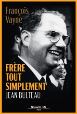 Jean Bulteau : frère, tout simplement - François Vayne
