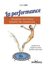 La performance : desserrer les freins, booster les ressources : qualité de vie, gestion du stress, équilibre corps-esprit - Denis Inkei