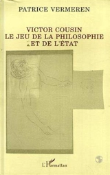 Victor Cousin, le jeu de la philosophie et de l'Etat - Patrice Vermeren