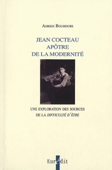 Jean Cocteau apôtre de la modernité : une exploration des sources de la difficulté d'être - Adrien Bouhours