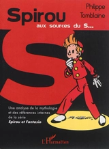 Spirou, aux sources du S... : une analyse de la mythologie et des références internes de la série Spirou & Fantasio - Philippe Tomblaine