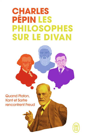 Les philosophes sur le divan : quand Platon, Kant et Sartre rencontrent Freud - Charles Pépin