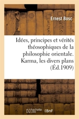 Idées, principes et vérités théosophiques de la philosophie orientale : Karma, les divers plans, la Société théosophique - Ernest Bosc