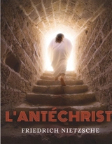 L'Antéchrist, Imprécation contre le christianisme : un essai du philosophe allemand Friedrich Nietzsche contre l'apathie du christianisme occidental. - Nietzsche, Frédéric