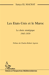 Les Etats-Unis et le Maroc : le choix stratégique, 1945-1959 - Samya el- Machat