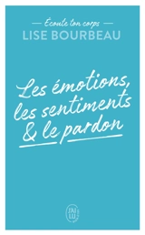 Ecoute ton corps. Les émotions, les sentiments & le pardon - Lise Bourbeau