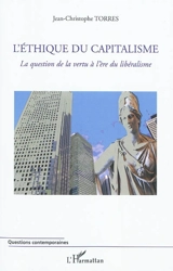 L'éthique du capitalisme : la question de la vertu à l'ère du capitalisme - Jean-Christophe Torres