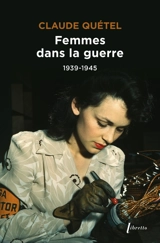 Femmes dans la guerre : 1939-1945 - Claude Quétel