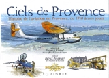Ciels de Provence : histoire de l'aviation en Provence de 1910 à nos jours - Tiennick Kérével
