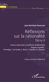 Réflexions sur la rationalité. Vol. 2. Sciences (a)normales et problèmes de méthode(s) : regards constellés : P.M. Hebga, T. de Chardin, E. Morin, I. Prigogine et I. Stengers - Jean Bertrand Amougou