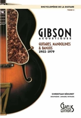 L'encyclopédie de la guitare. Vol. 2. Gibson acoustiques : guitares, mandolines & banjos : 1902-1979 - Christian Séguret